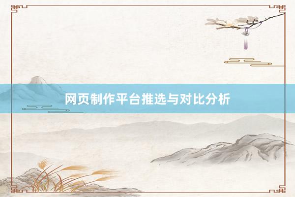 网页制作平台推选与对比分析