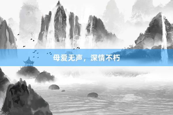 母爱无声，深情不朽